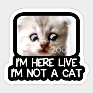 IM HERE LIVE IM NOT A CAT FUNNY Sticker